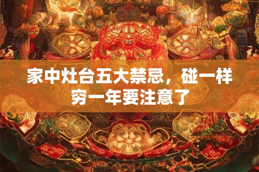 家中灶台五大禁忌，碰一样穷一年要注意了