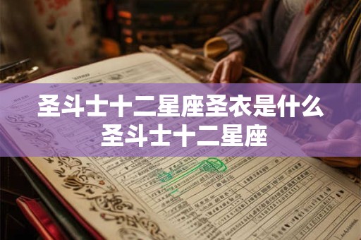 圣斗士十二星座圣衣是什么 圣斗士十二星座