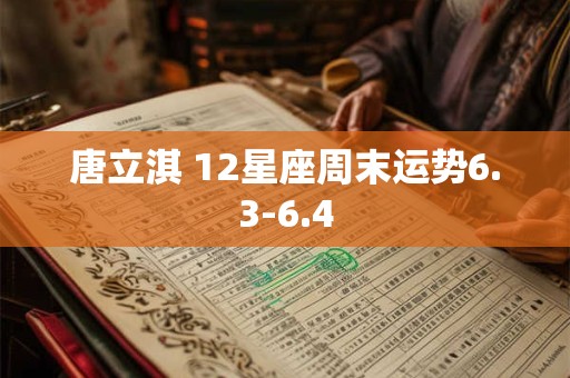 唐立淇 12星座周末运势6.3-6.4