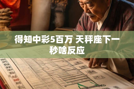 得知中彩5百万 天秤座下一秒啥反应