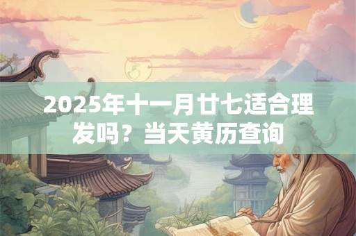2025年十一月廿七适合理发吗？当天黄历查询