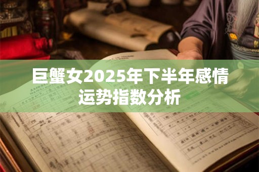 巨蟹女2025年下半年感情运势指数分析