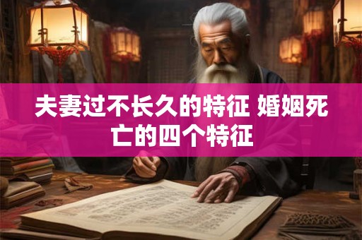 夫妻过不长久的特征 婚姻死亡的四个特征