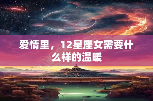 爱情里，12星座女需要什么样的温暖