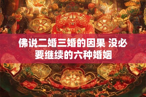详细阅读:佛说二婚三婚的因果 没必要继续的六种婚姻 佛说二婚三婚的因果 没必要继续的六种婚姻