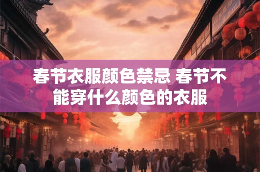 春节衣服颜色禁忌 春节不能穿什么颜色的衣服