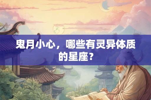 鬼月小心，哪些有灵异体质的星座？