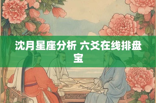 沈月星座分析 六爻在线排盘宝
