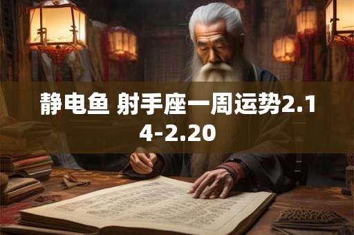 静电鱼 射手座一周运势2.14-2.20