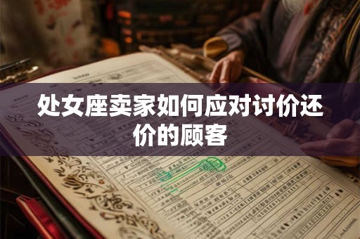 处女座卖家如何应对讨价还价的顾客