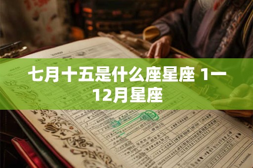 七月十五是什么座星座 1一12月星座