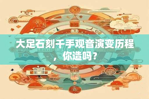 大足石刻千手观音演变历程，你造吗？