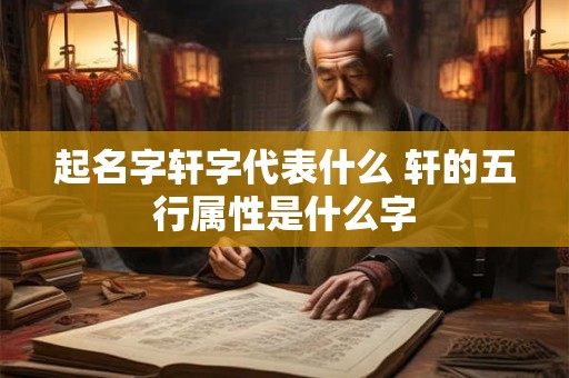 起名字轩字代表什么 轩的五行属性是什么字