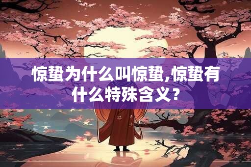 惊蛰为什么叫惊蛰,惊蛰有什么特殊含义？