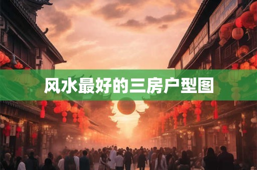 风水最好的三房户型图