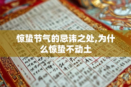 惊蛰节气的忌讳之处,为什么惊蛰不动土