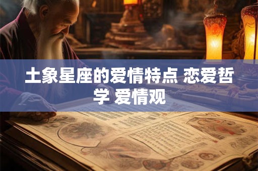 土象星座的爱情特点 恋爱哲学 爱情观