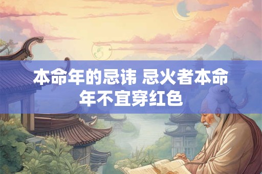 本命年的忌讳 忌火者本命年不宜穿红色