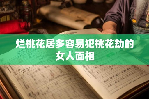 烂桃花居多容易犯桃花劫的女人面相