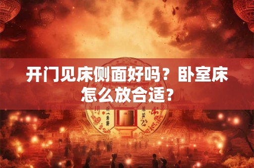 开门见床侧面好吗？卧室床怎么放合适？
