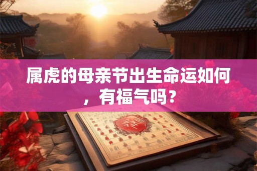 属虎的母亲节出生命运如何，有福气吗？