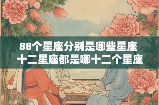 88个星座分别是哪些星座 十二星座都是哪十二个星座