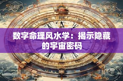 数字命理风水学：揭示隐藏的宇宙密码