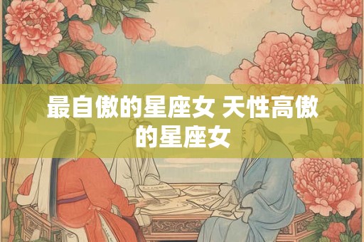 最自傲的星座女 天性高傲的星座女