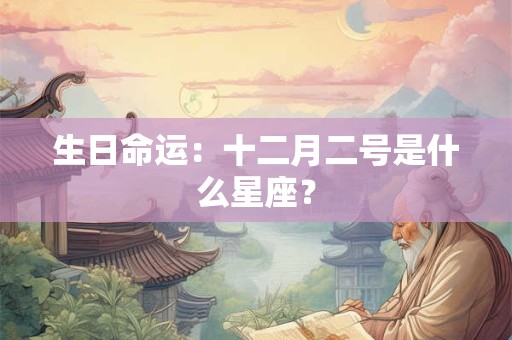 生日命运：十二月二号是什么星座？