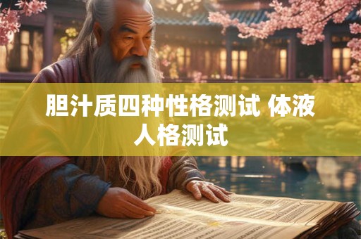 胆汁质四种性格测试 体液人格测试