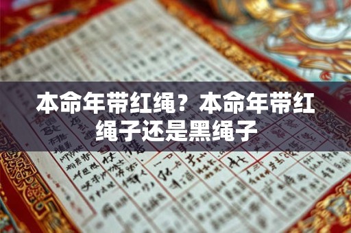 本命年带红绳？本命年带红绳子还是黑绳子