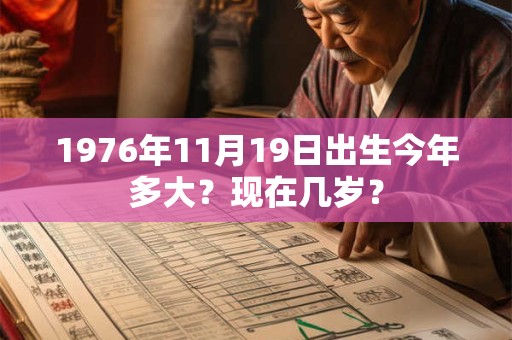 1976年11月19日出生今年多大？现在几岁？