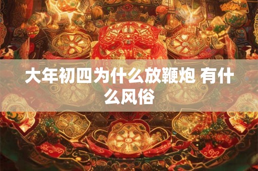 大年初四为什么放鞭炮 有什么风俗