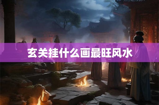 玄关挂什么画最旺风水