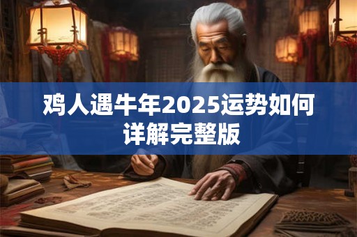 鸡人遇牛年2025运势如何 详解完整版