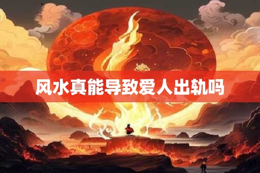 风水真能导致爱人出轨吗