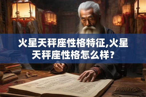火星天秤座性格特征,火星天秤座性格怎么样？