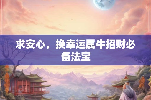 求安心，换幸运属牛招财必备法宝