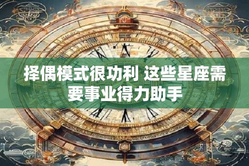 择偶模式很功利 这些星座需要事业得力助手