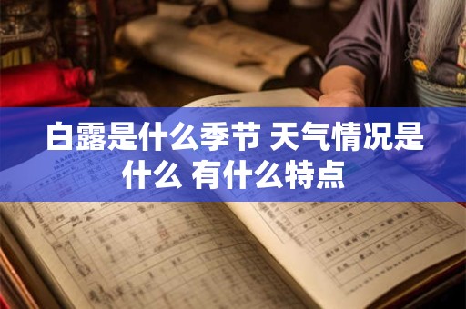 白露是什么季节 天气情况是什么 有什么特点
