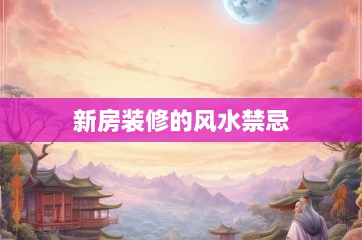 新房装修的风水禁忌