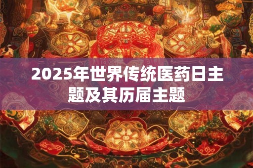2025年世界传统医药日主题及其历届主题
