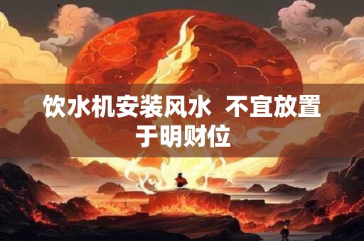 饮水机安装风水  不宜放置于明财位