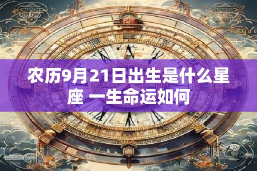 农历9月21日出生是什么星座 一生命运如何