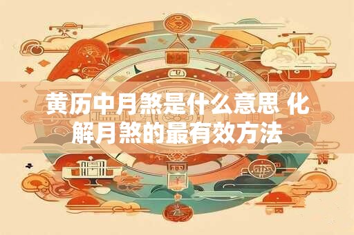 黄历中月煞是什么意思 化解月煞的最有效方法