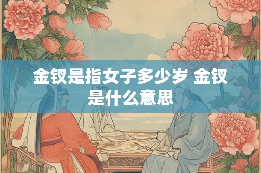 金钗是指女子多少岁 金钗是什么意思