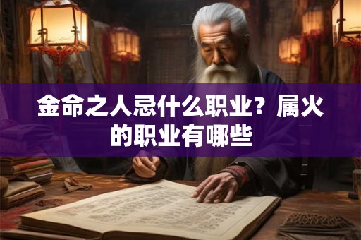 金命之人忌什么职业？属火的职业有哪些