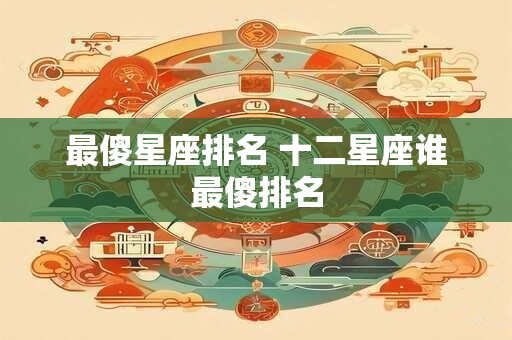 最傻星座排名 十二星座谁最傻排名