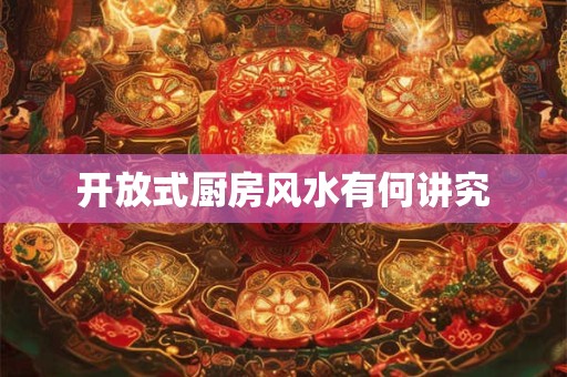 开放式厨房风水有何讲究
