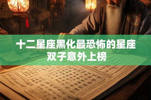 十二星座黑化最恐怖的星座 双子意外上榜